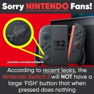 Sorry NINTENDO Fans!
According to recent leaks, the Nintendo Switch 2 will NOT have a large 'FISH' button that when pressed does nothing